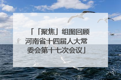 「聚焦」组图回顾河南省十四届人大常委会第十七次会议