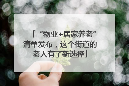“物业+居家养老”清单发布，这个街道的老人有了新选择