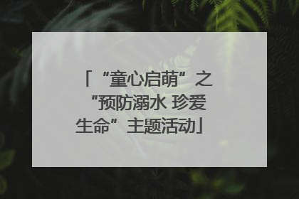 “童心启萌”之“预防溺水 珍爱生命”主题活动