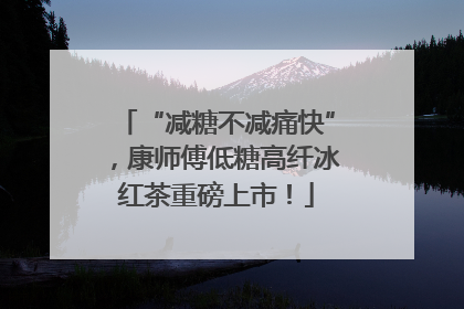 “减糖不减痛快”，康师傅低糖高纤冰红茶重磅上市！