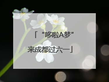 “哆啦A梦”来成都过六一