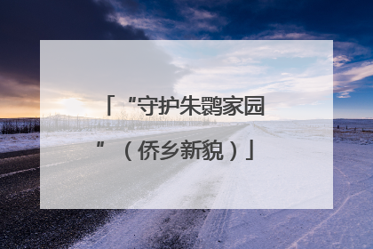 “守护朱鹮家园”（侨乡新貌）
