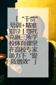 “干货”培训+精准指导丨鄂托克旗三所学校体育课堂在高校专家助力下“提质增效”