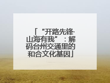 “开路先锋·山海有我”：解码台州交通里的和合文化基因