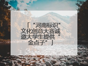 “河南标识”文化创意大赛诚邀大学生提供“金点子”