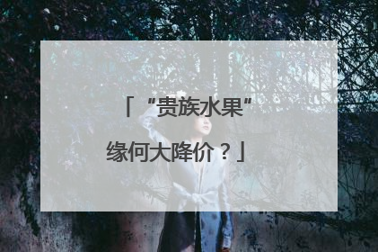 “贵族水果”缘何大降价？