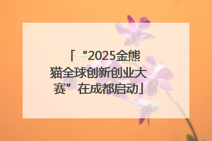 “2025金熊猫全球创新创业大赛”在成都启动