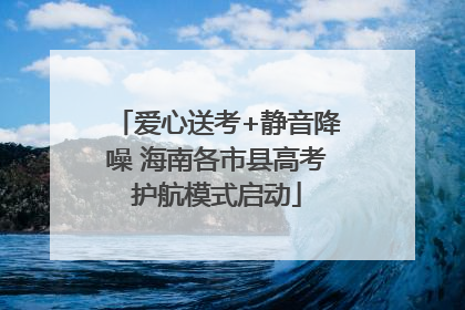 爱心送考+静音降噪 海南各市县高考护航模式启动