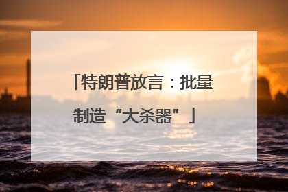 特朗普放言：批量制造“大杀器”