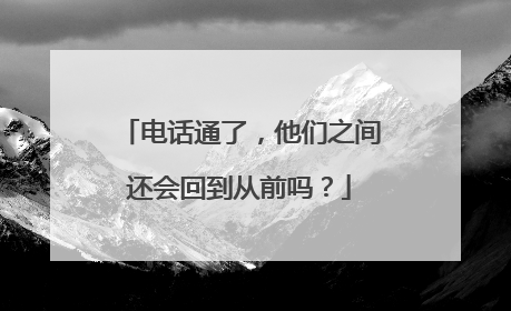 电话通了，他们之间还会回到从前吗？