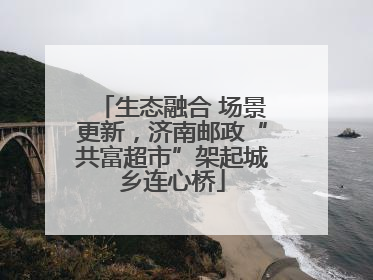 生态融合 场景更新，济南邮政“共富超市”架起城乡连心桥