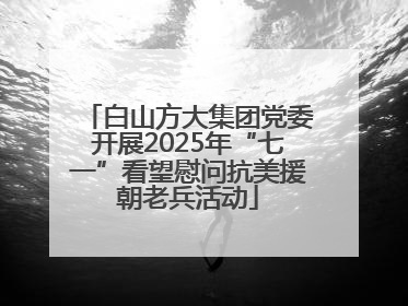 白山方大集团党委开展2025年“七一”看望慰问抗美援朝老兵活动