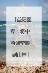 益阳医专：将中药课堂搬到山林