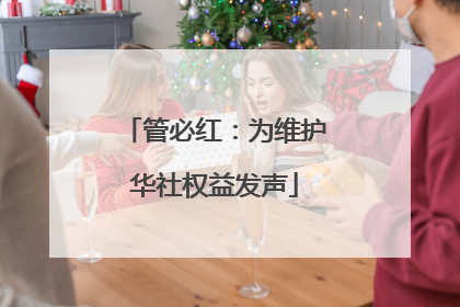 管必红：为维护华社权益发声