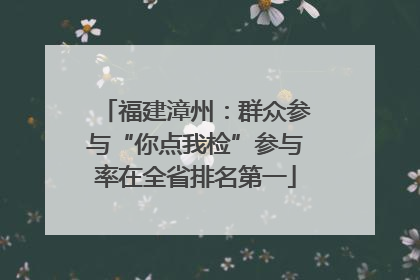 福建漳州：群众参与“你点我检”参与率在全省排名第一