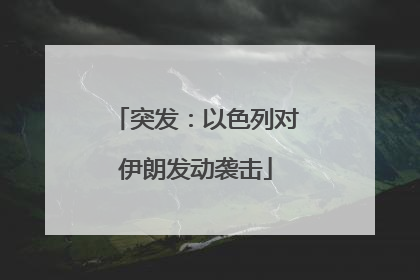 突发：以色列对伊朗发动袭击
