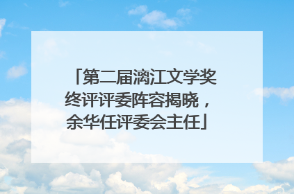 第二届漓江文学奖终评评委阵容揭晓，余华任评委会主任