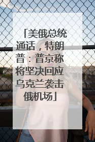 美俄总统通话，特朗普：普京称将坚决回应乌克兰袭击俄机场