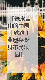绿水青山的中国丨铁路工业遗存变身市民乐园
