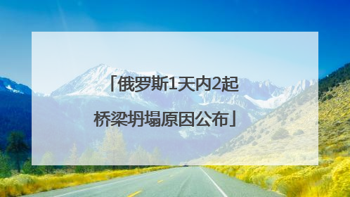 俄罗斯1天内2起桥梁坍塌原因公布