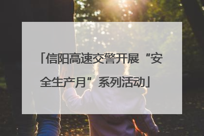 信阳高速交警开展“安全生产月”系列活动