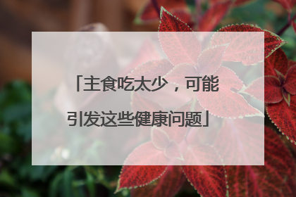 主食吃太少，可能引发这些健康问题