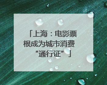 上海：电影票根成为城市消费“通行证”
