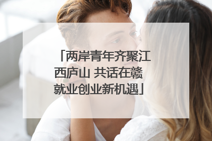 两岸青年齐聚江西庐山 共话在赣就业创业新机遇