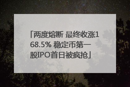 两度熔断 最终收涨168.5% 稳定币第一股IPO首日被疯抢