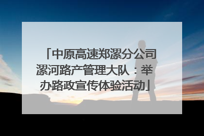 中原高速郑漯分公司漯河路产管理大队：举办路政宣传体验活动