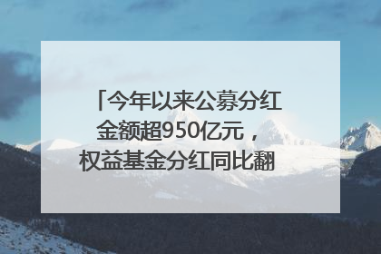 今年以来公募分红金额超950亿元，权益基金分红同比翻倍｜招财猫