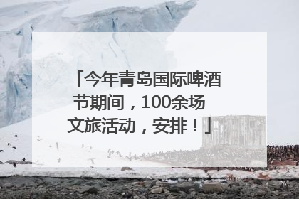 今年青岛国际啤酒节期间，100余场文旅活动，安排！