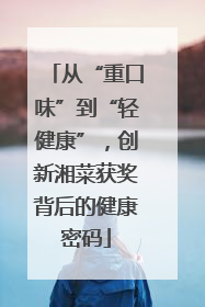 从“重口味”到“轻健康”，创新湘菜获奖背后的健康密码