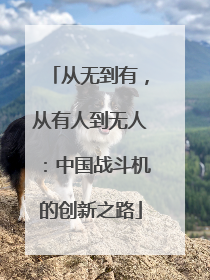 从无到有，从有人到无人：中国战斗机的创新之路
