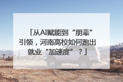 从AI赋能到“朋辈”引领，河南高校如何跑出就业“加速度”？