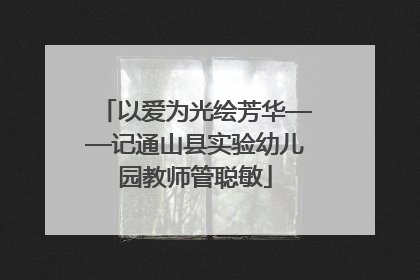 以爱为光绘芳华——记通山县实验幼儿园教师管聪敏