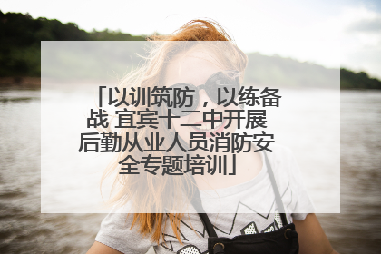 以训筑防，以练备战 宜宾十二中开展后勤从业人员消防安全专题培训