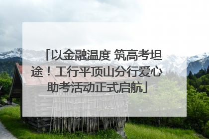 以金融温度 筑高考坦途！工行平顶山分行爱心助考活动正式启航