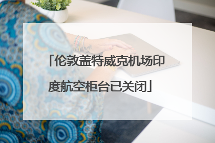 伦敦盖特威克机场印度航空柜台已关闭