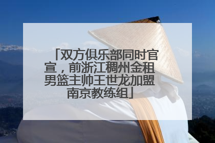 双方俱乐部同时官宣，前浙江稠州金租男篮主帅王世龙加盟南京教练组