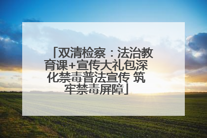 双清检察：法治教育课+宣传大礼包深化禁毒普法宣传 筑牢禁毒屏障