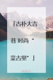 古朴大吉巷 时尚“菜古里”