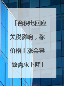 台积电回应关税影响，称价格上涨会导致需求下降