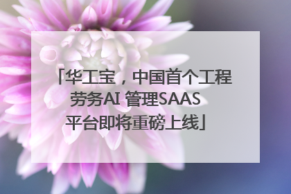 华工宝，中国首个工程劳务AI 管理SAAS平台即将重磅上线