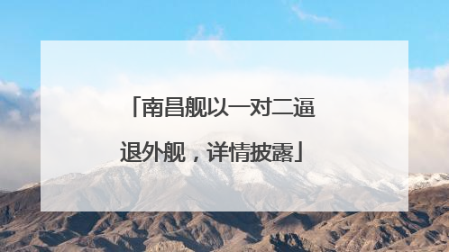 南昌舰以一对二逼退外舰，详情披露