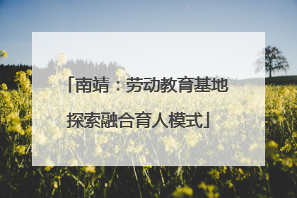 南靖：劳动教育基地探索融合育人模式