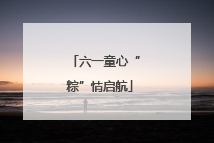 六一童心“粽”情启航