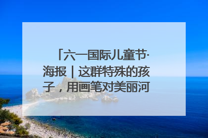 六一国际儿童节·海报｜这群特殊的孩子，用画笔对美丽河北深情告白