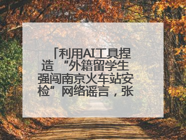 利用AI工具捏造 “外籍留学生强闯南京火车站安检”网络谣言，张某燕被行政拘留
