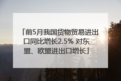 前5月我国货物贸易进出口同比增长2.5% 对东盟、欧盟进出口增长